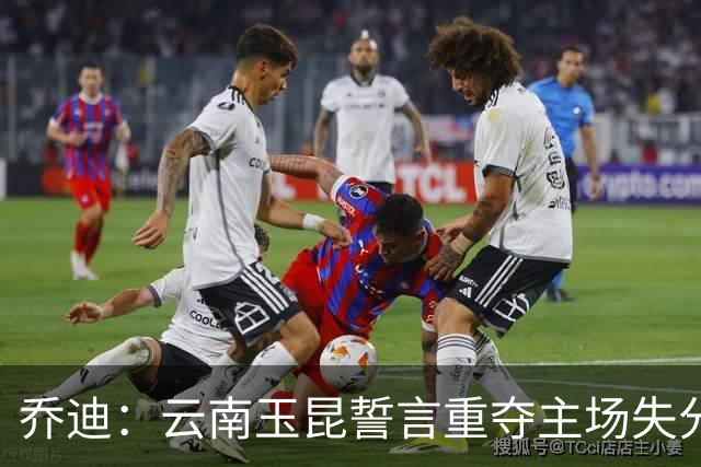 乔迪：云南玉昆誓言重夺主场失分，武汉三镇势头正盛