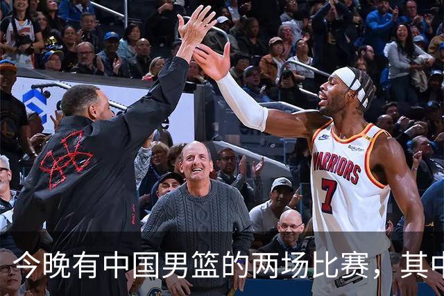 今晚有中国男篮的两场比赛，其中一场比赛CCTV5+将现场转播