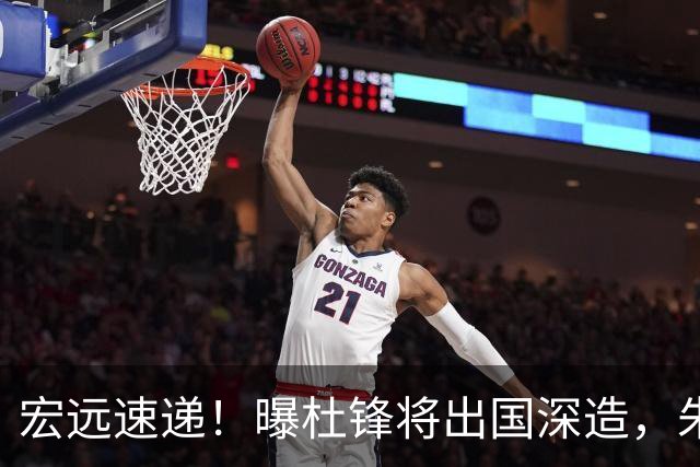 宏远速递！曝杜锋将出国深造，朱芳雨加紧回购徐昕，胡明轩将归队