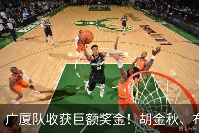广厦队收获巨额奖金！胡金秋、布朗等人乐开了花