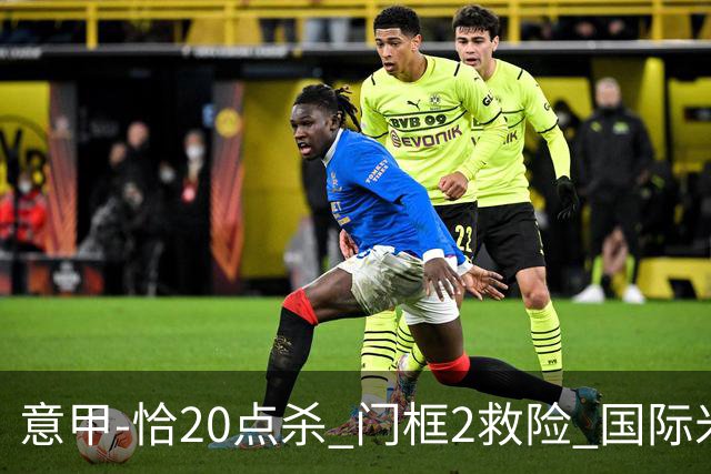 意甲-恰20点杀 门框2救险 国际米兰客胜尤文图斯